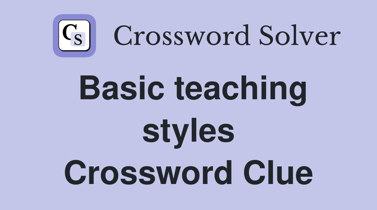Basic teaching styles Crossword Clue