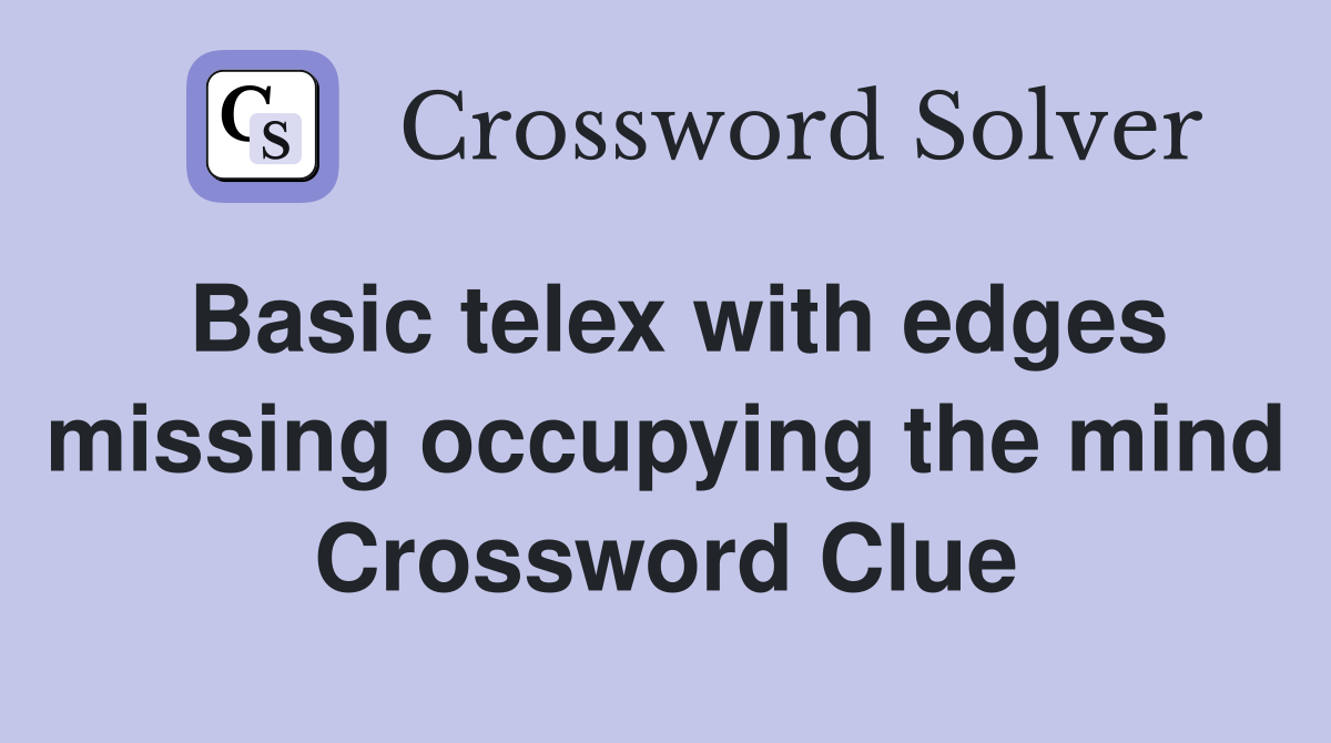 Basic telex with edges missing occupying the mind Crossword Clue