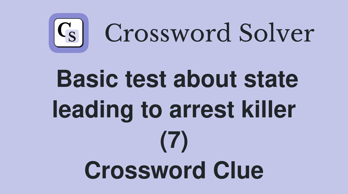 Basic test about state leading to arrest killer (7) Crossword Clue