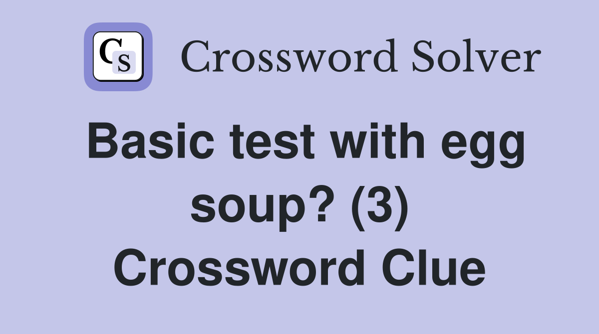Basic test with egg soup? (3) Crossword Clue