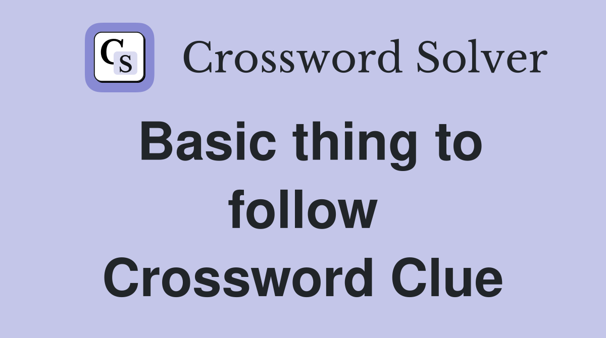 Basic thing to follow Crossword Clue