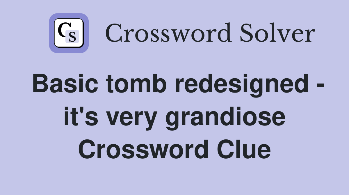 Basic tomb redesigned - it's very grandiose Crossword Clue