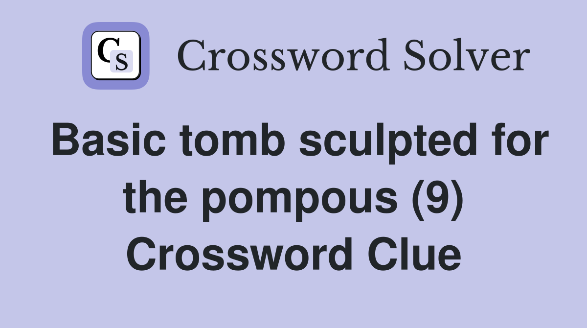 Basic tomb sculpted for the pompous (9) Crossword Clue
