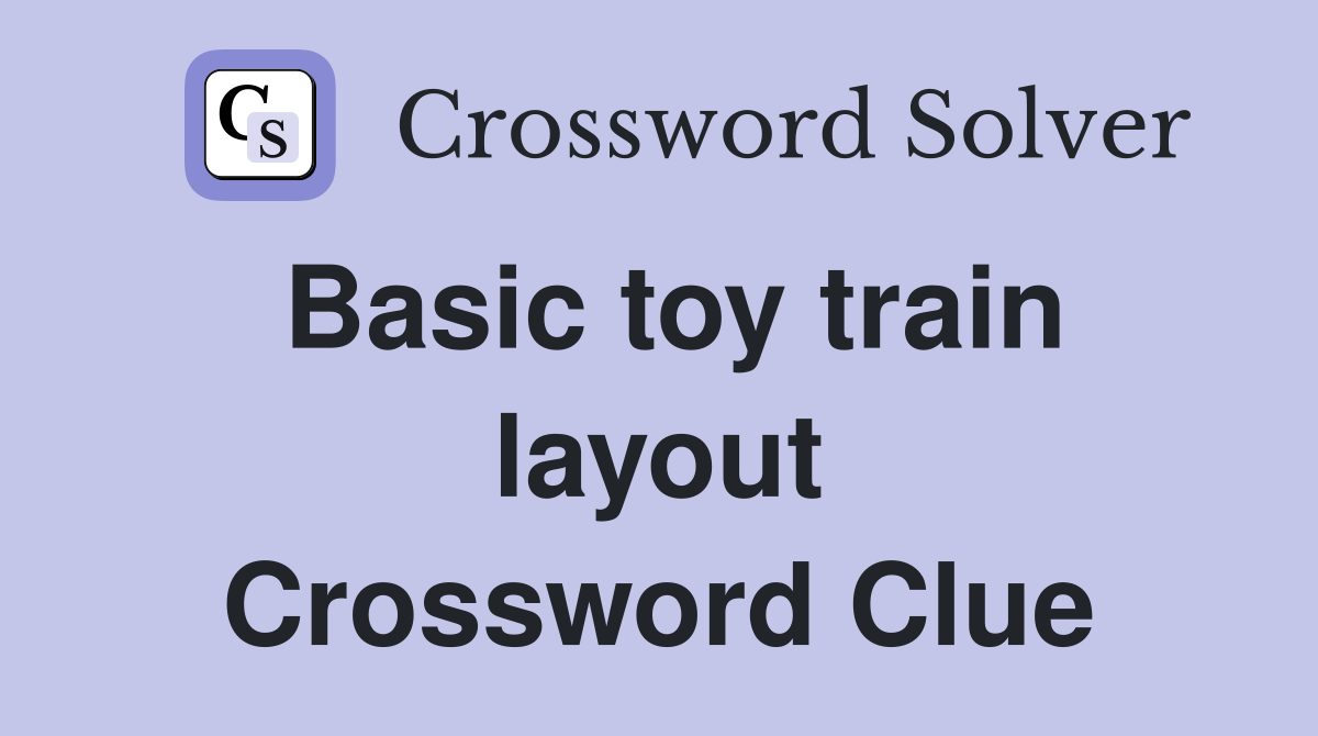 Basic toy train layout Crossword Clue