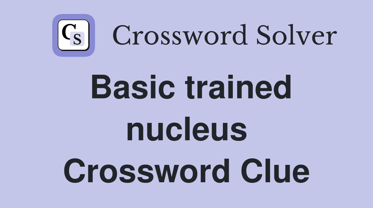 Basic trained nucleus Crossword Clue