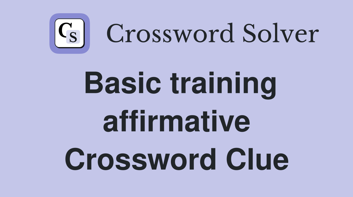 Basic training affirmative Crossword Clue