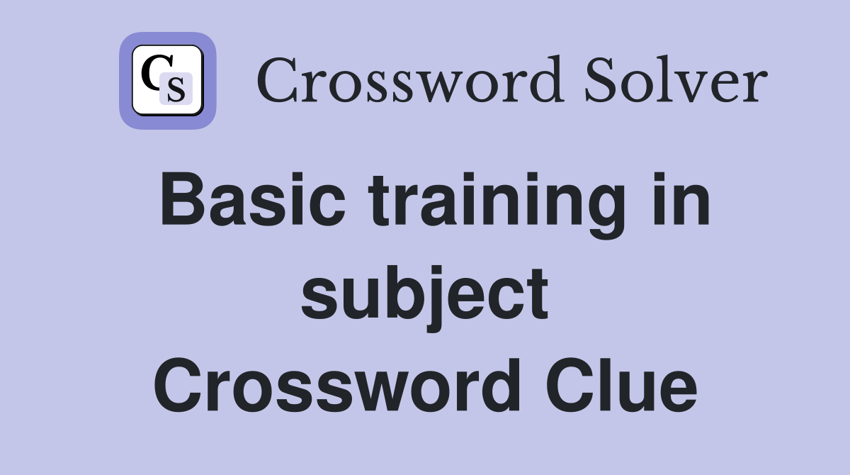 Basic training in subject Crossword Clue