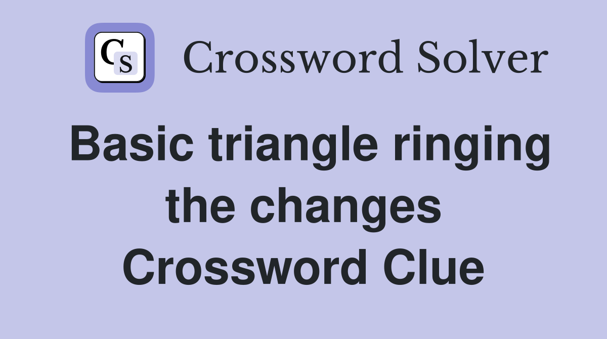 Basic triangle ringing the changes Crossword Clue