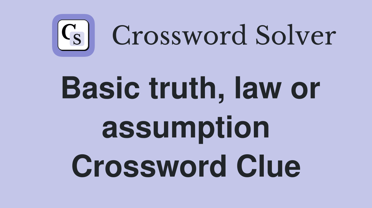 Basic truth, law or assumption Crossword Clue