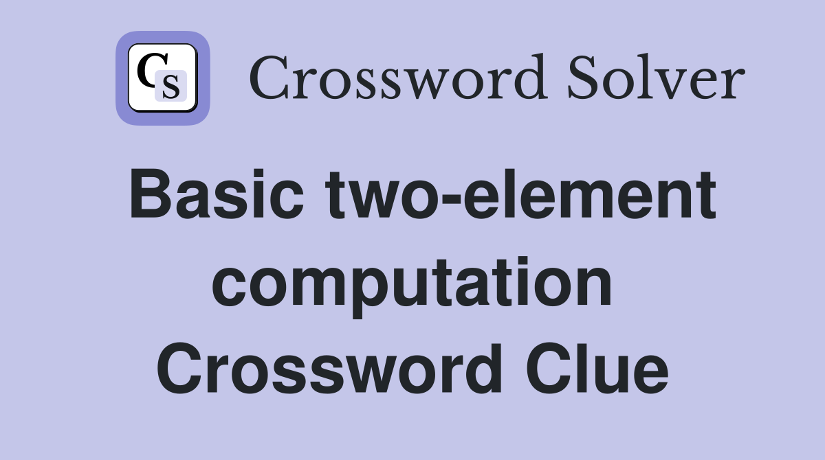 Basic two-element computation Crossword Clue