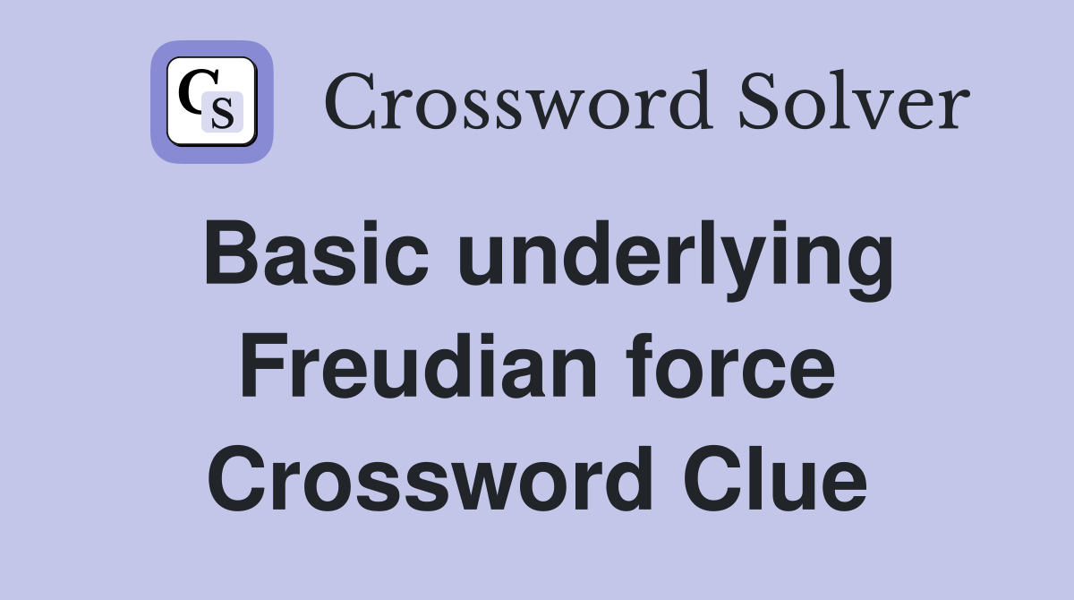 Basic underlying Freudian force Crossword Clue