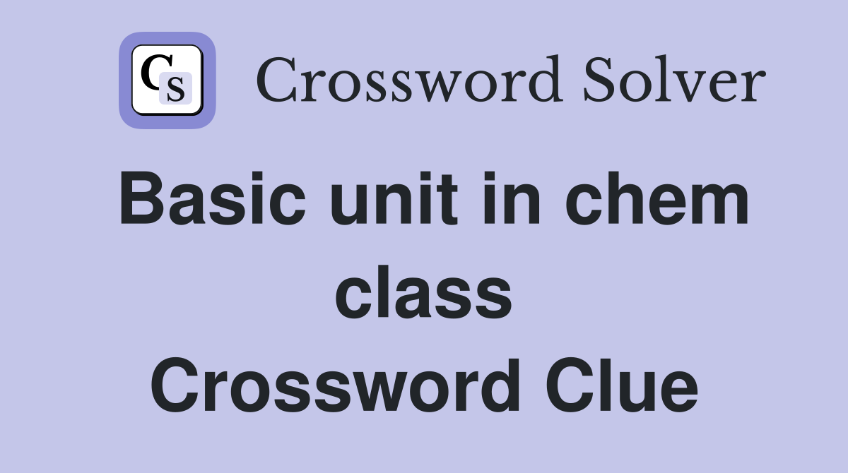 Basic unit in chem class Crossword Clue