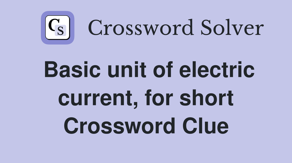 Basic unit of electric current, for short Crossword Clue
