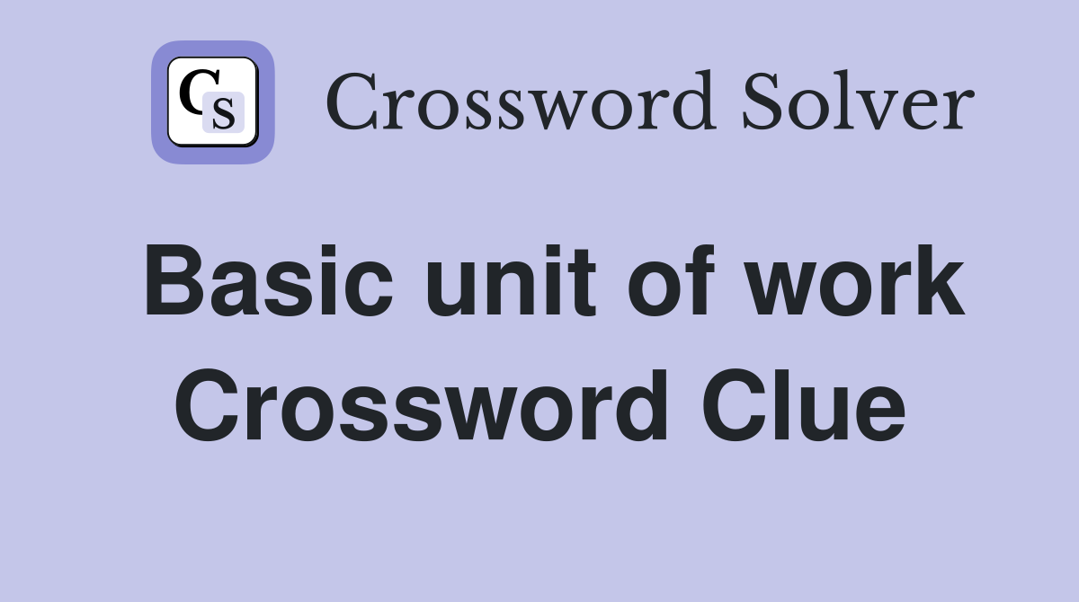 Basic unit of work Crossword Clue