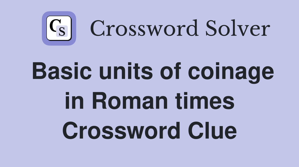 Basic units of coinage in Roman times Crossword Clue