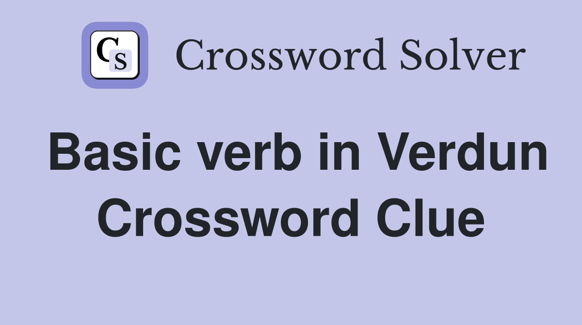 Basic verb in Verdun Crossword Clue