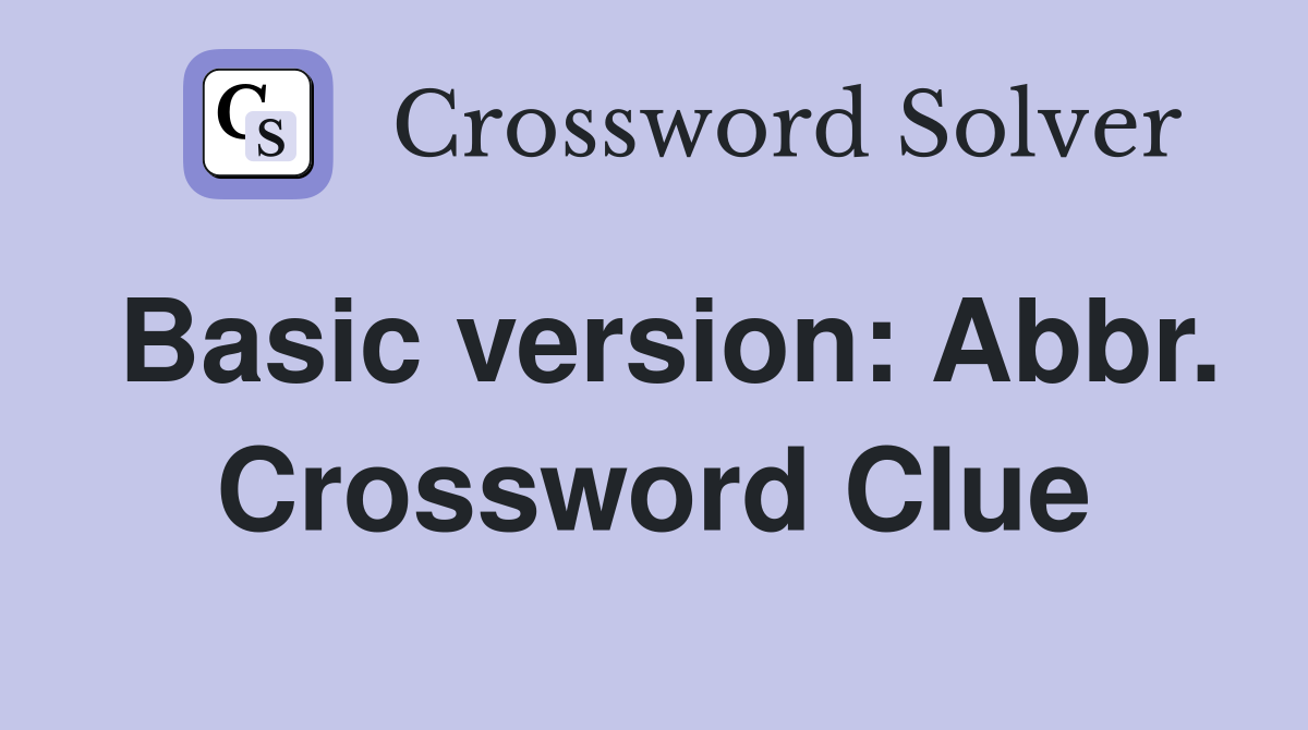 Basic version: Abbr. Crossword Clue