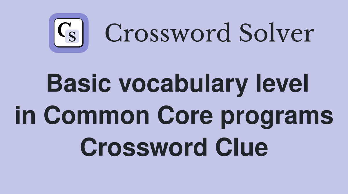 Basic vocabulary level in Common Core programs Crossword Clue
