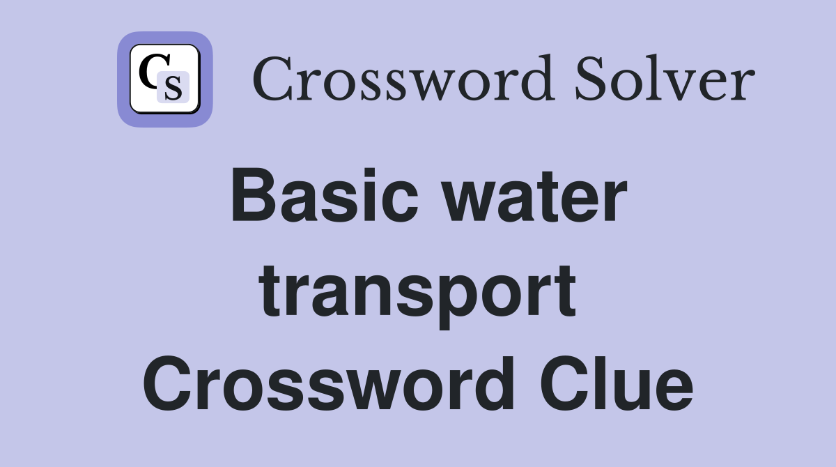 Basic water transport Crossword Clue