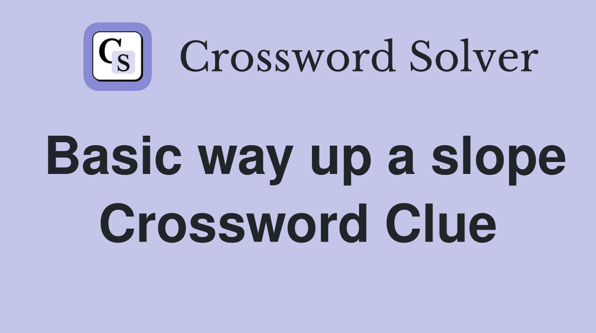 Basic way up a slope Crossword Clue