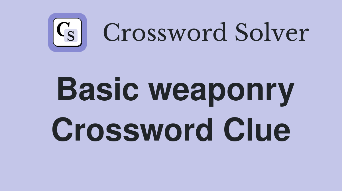 Basic weaponry Crossword Clue
