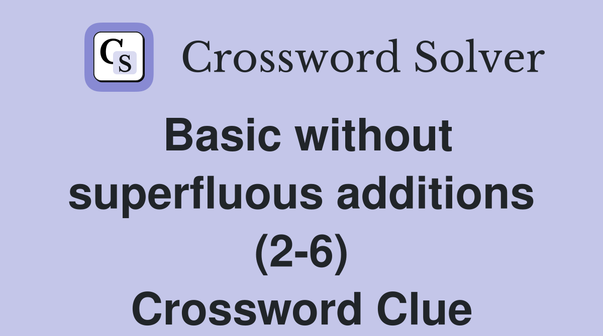 Basic without superfluous additions (2-6) Crossword Clue