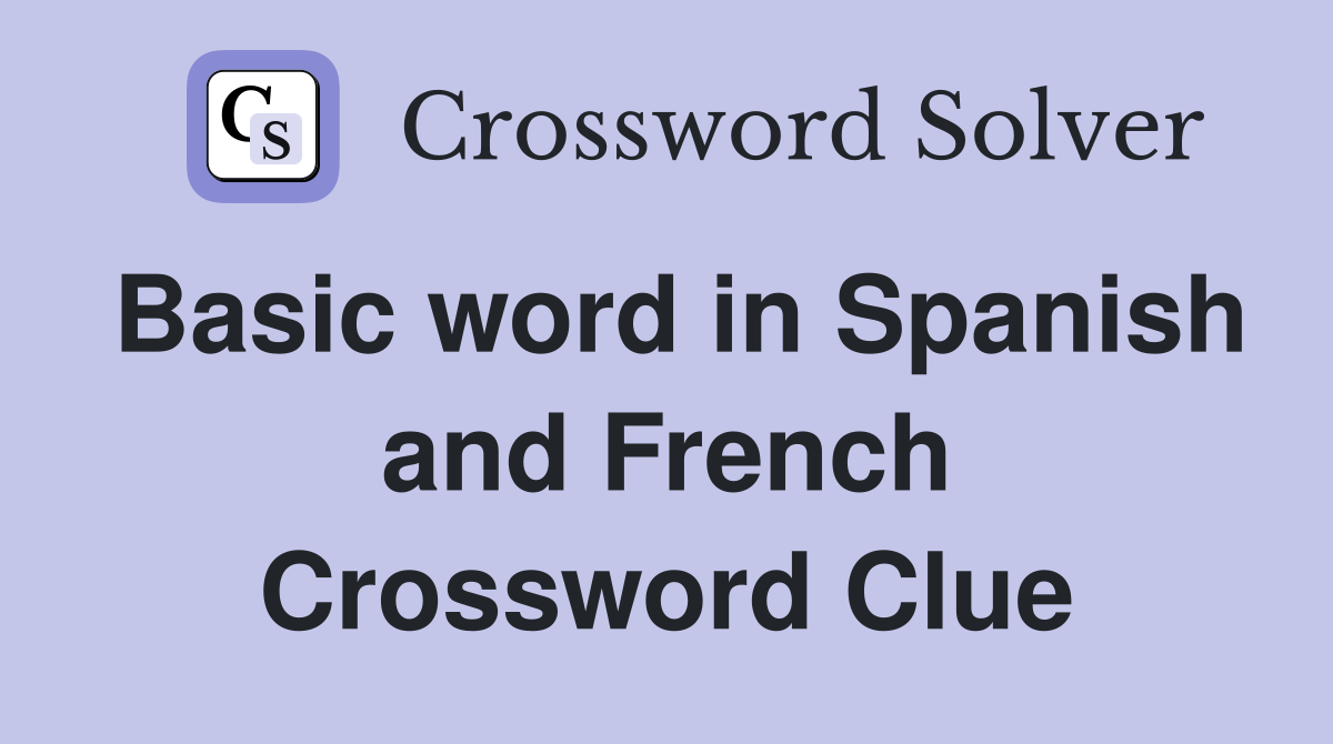 Basic word in Spanish and French Crossword Clue