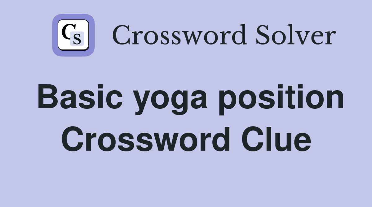 Basic yoga position Crossword Clue