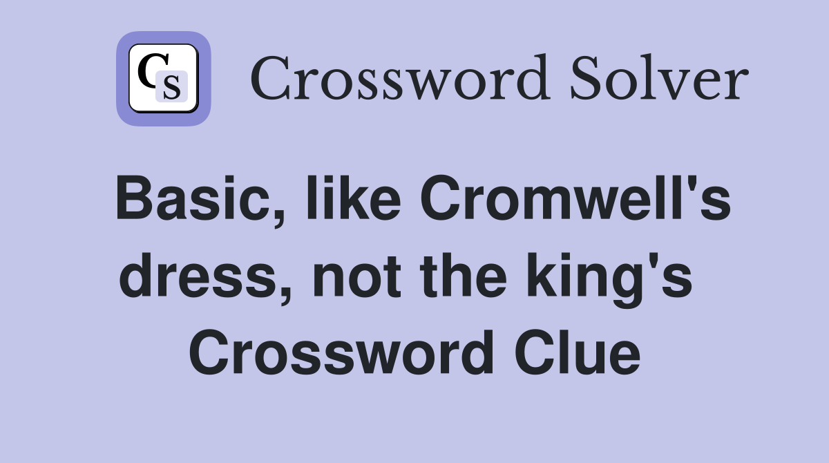 Basic, like Cromwell's dress, not the king's  Crossword Clue