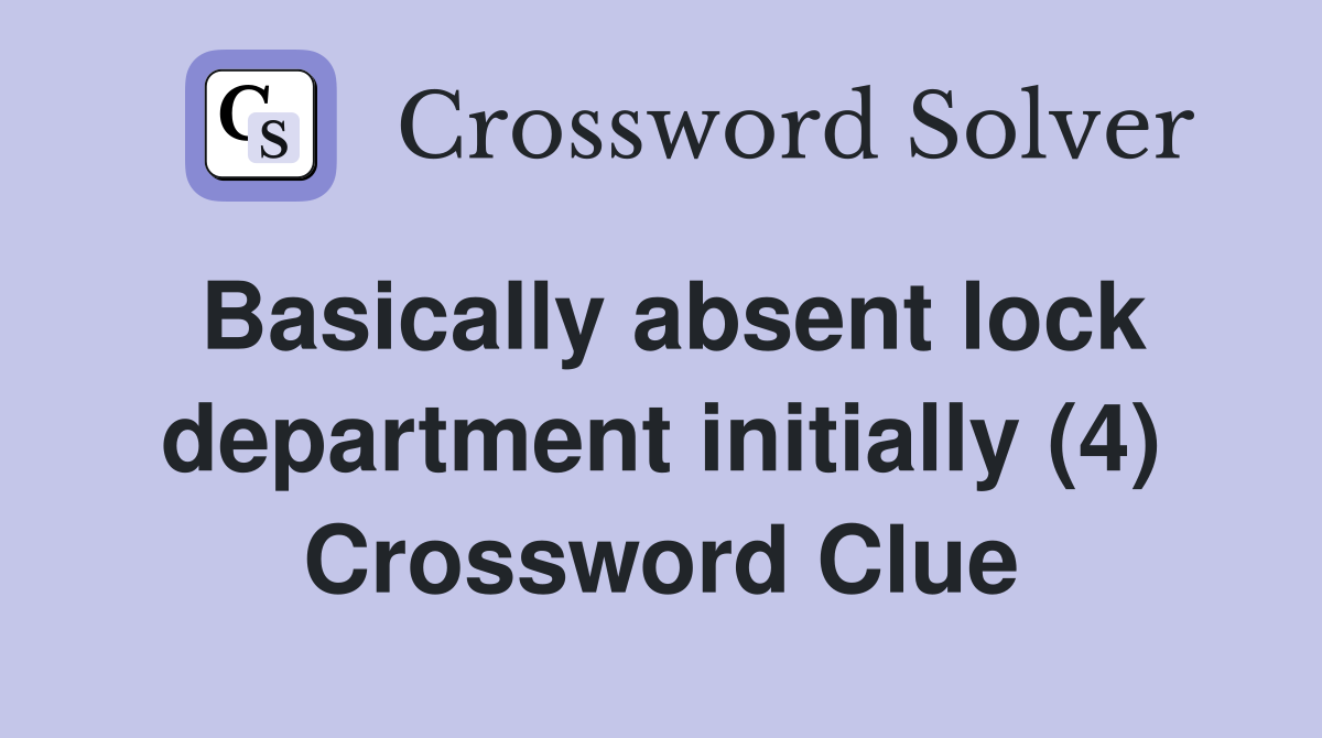 Basically absent lock department initially (4) Crossword Clue