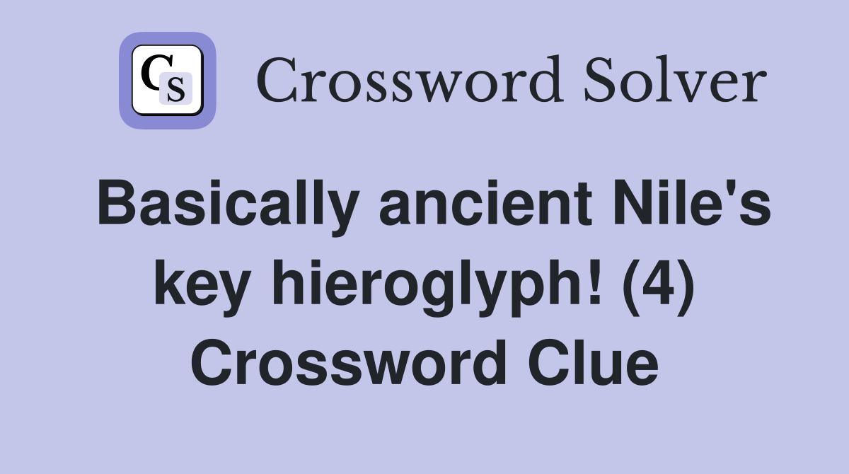 Basically ancient Nile's key hieroglyph! (4) Crossword Clue