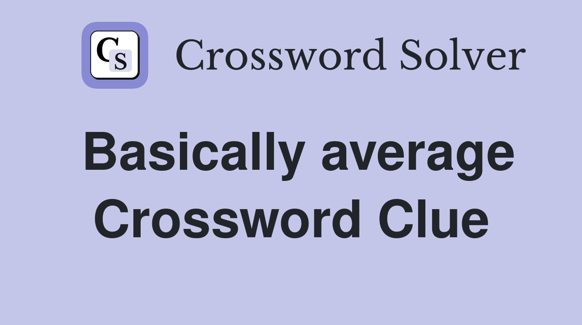 Basically average Crossword Clue