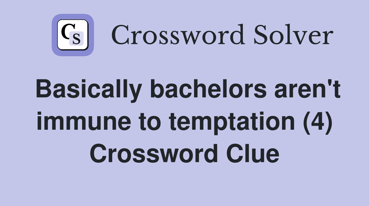Basically bachelors aren't immune to temptation (4) Crossword Clue