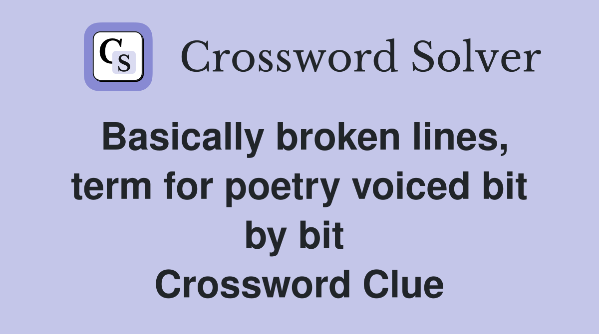 Basically broken lines, term for poetry voiced bit by bit  Crossword Clue
