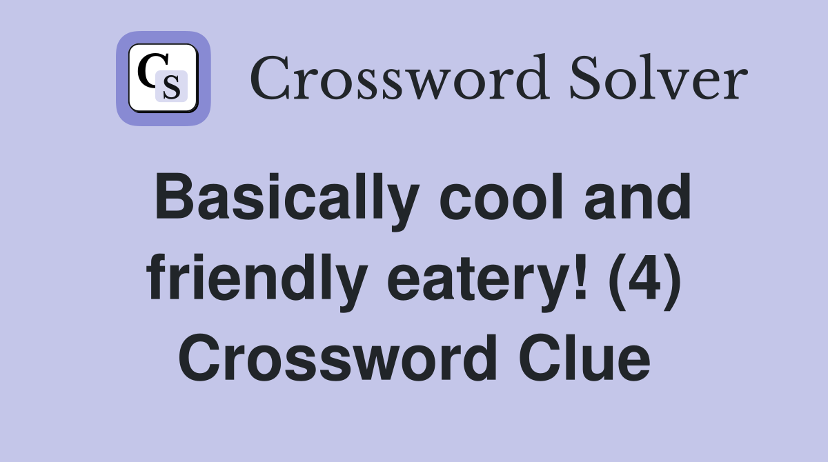 Basically cool and friendly eatery! (4) Crossword Clue