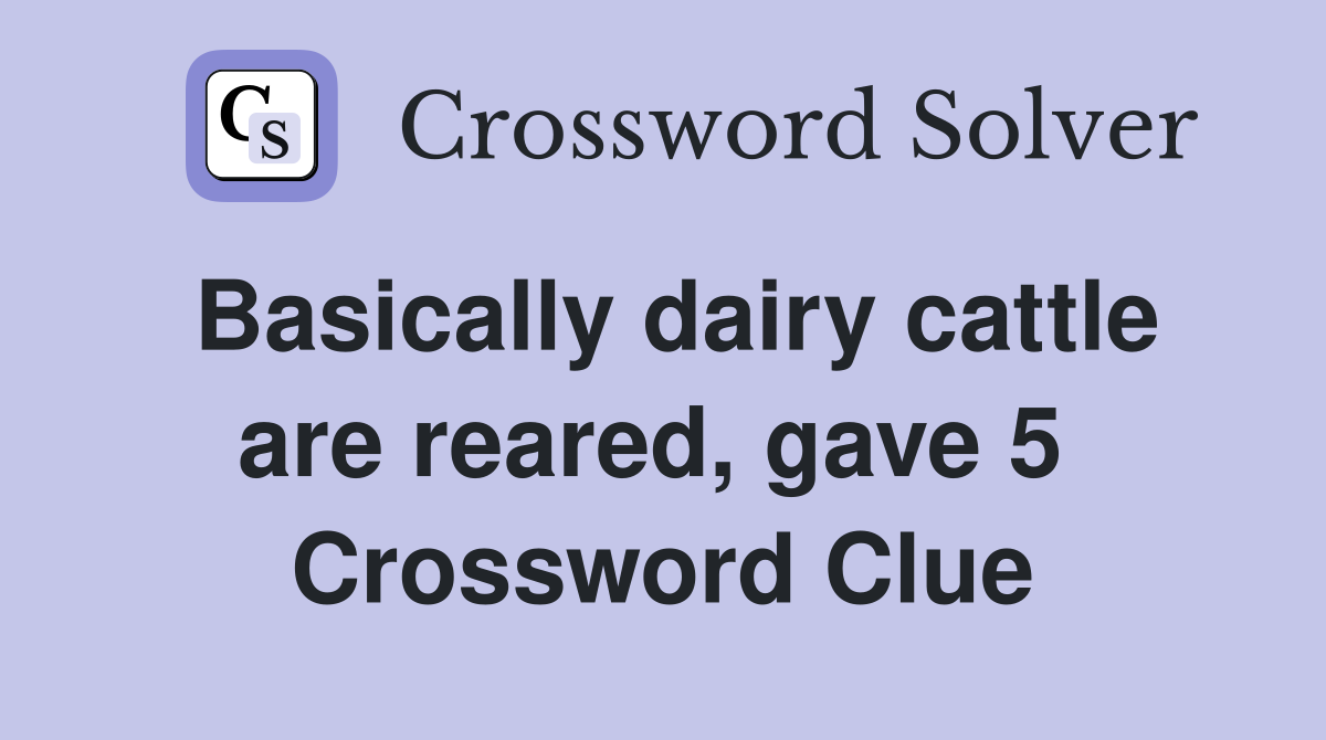 Basically dairy cattle are reared, gave 5  Crossword Clue