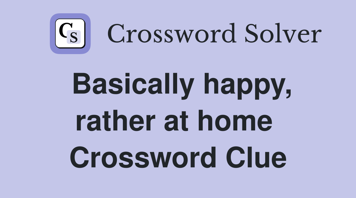 Basically happy, rather at home  Crossword Clue