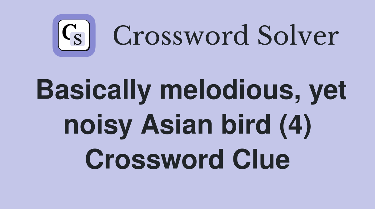 Basically melodious, yet noisy Asian bird (4) Crossword Clue