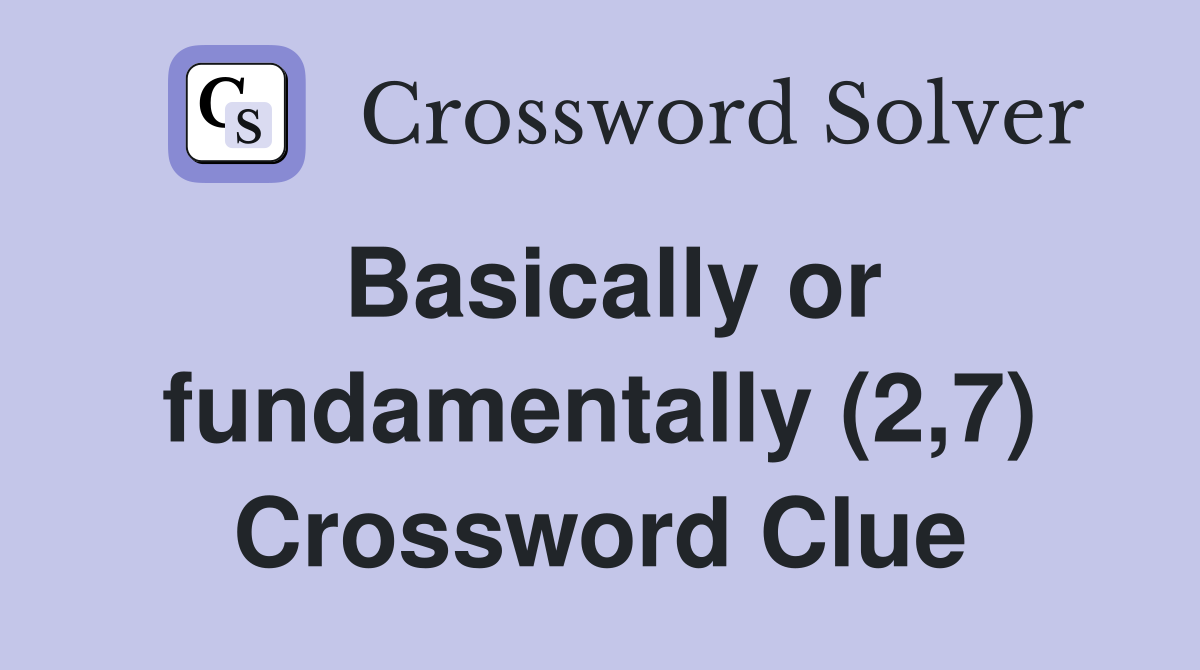 Basically or fundamentally (2,7) Crossword Clue