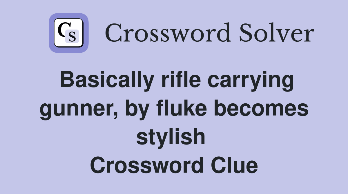 Basically rifle carrying gunner, by fluke becomes stylish  Crossword Clue
