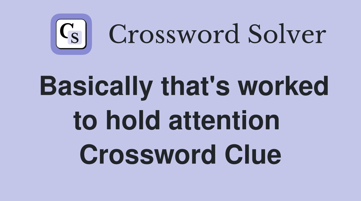 Basically that's worked to hold attention  Crossword Clue