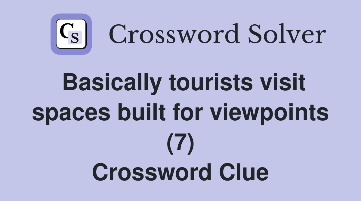 Basically tourists visit spaces built for viewpoints (7) Crossword Clue