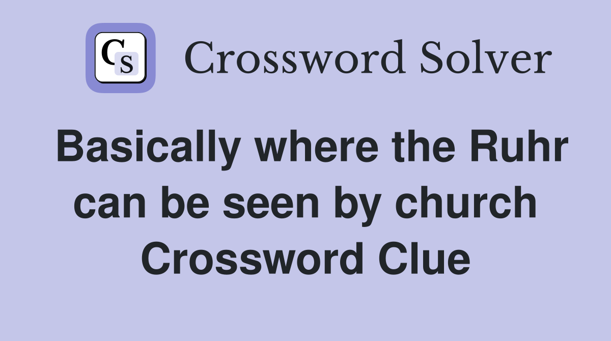 Basically where the Ruhr can be seen by church Crossword Clue