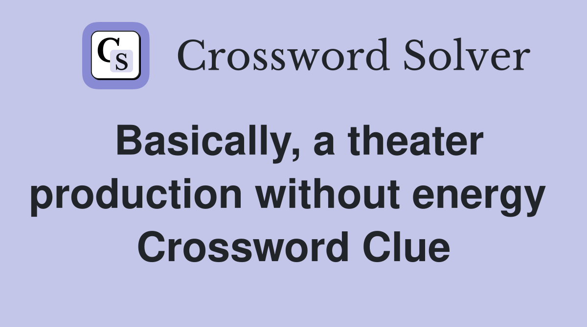 Basically, a theater production without energy  Crossword Clue