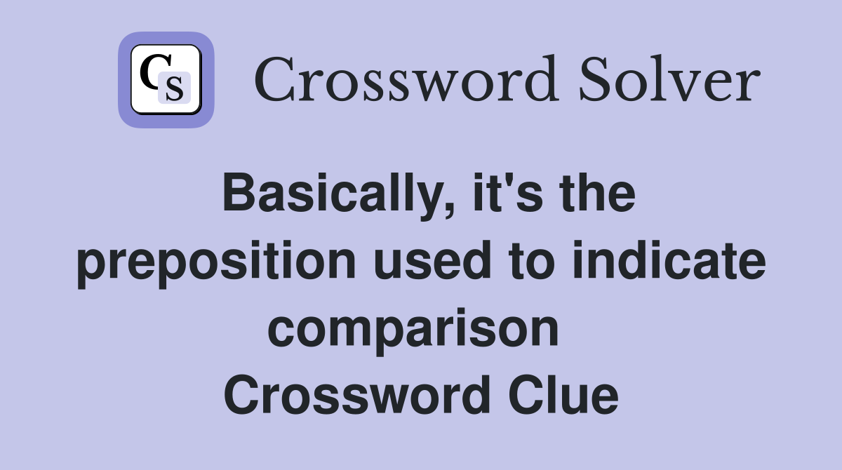 Basically, it's the preposition used to indicate comparison  Crossword Clue