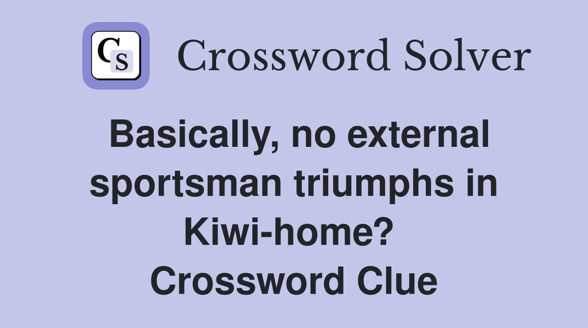 Basically, no external sportsman triumphs in Kiwi-home?  Crossword Clue