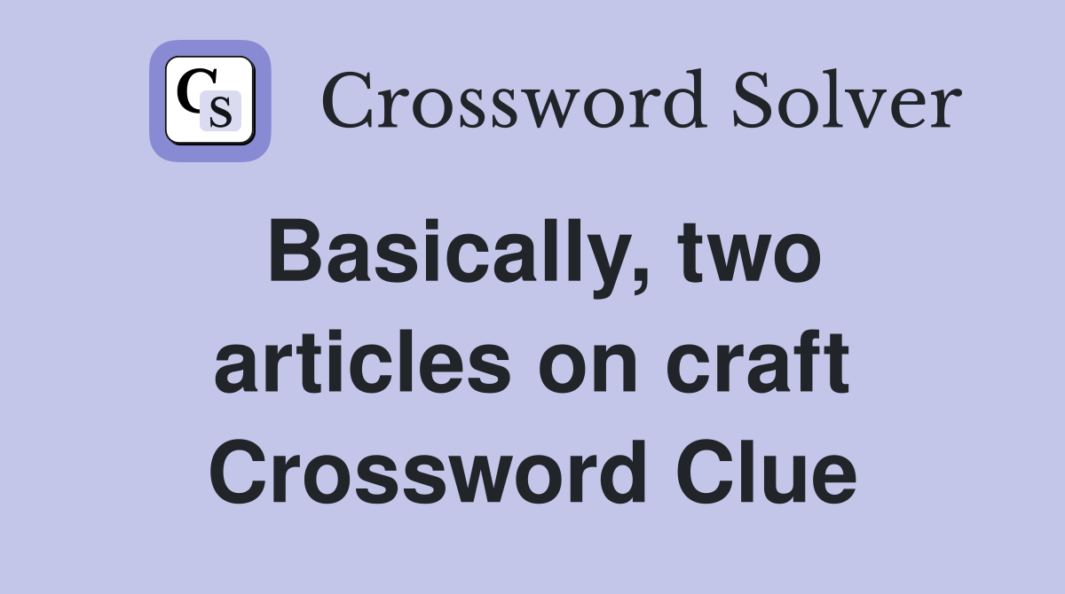 Basically, two articles on craft Crossword Clue