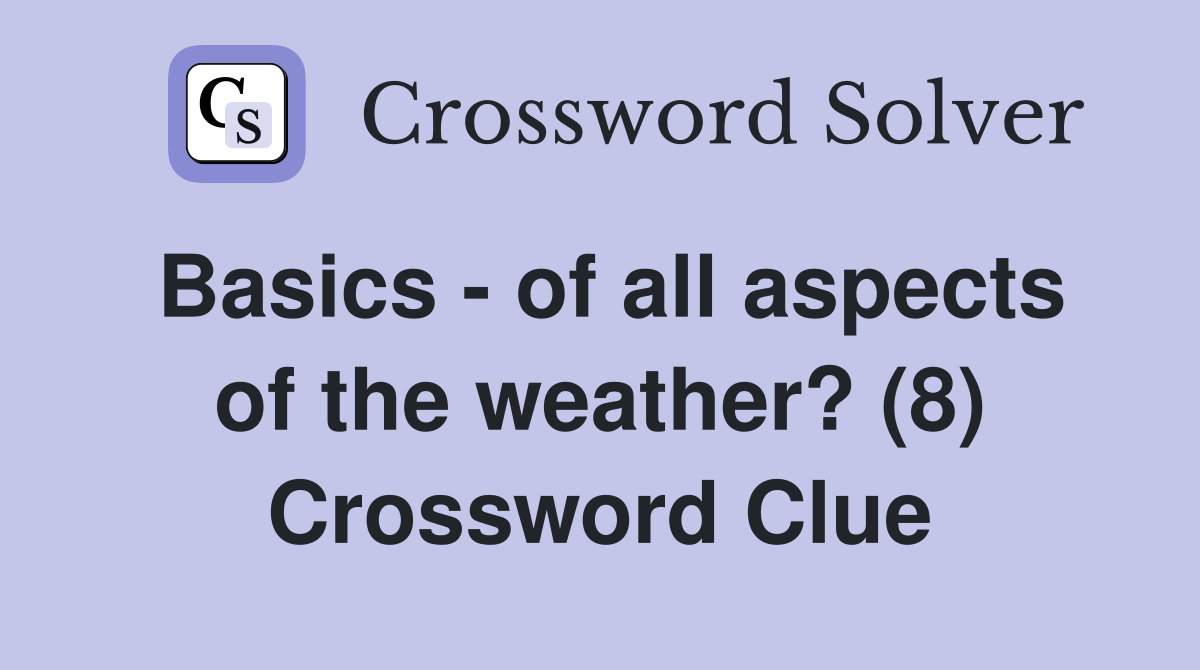 Basics - of all aspects of the weather? (8) Crossword Clue