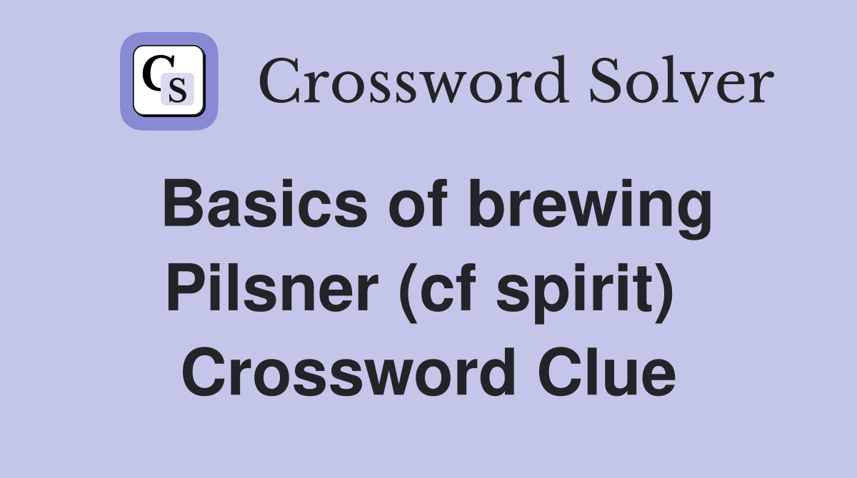Basics of brewing Pilsner (cf spirit)  Crossword Clue