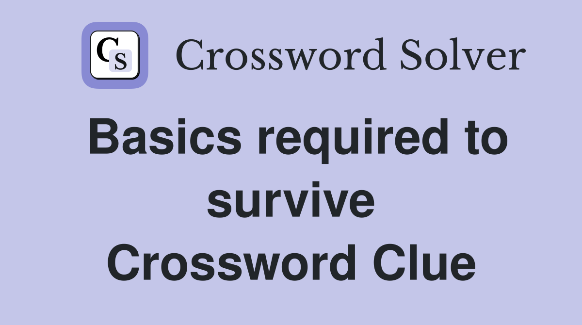 Basics required to survive Crossword Clue